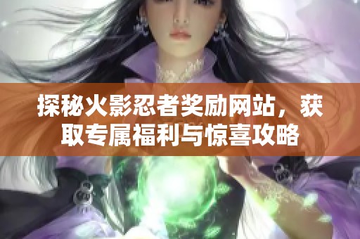 探秘火影忍者奖励网站，获取专属福利与惊喜攻略