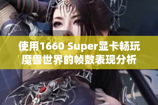 使用1660 Super显卡畅玩魔兽世界的帧数表现分析