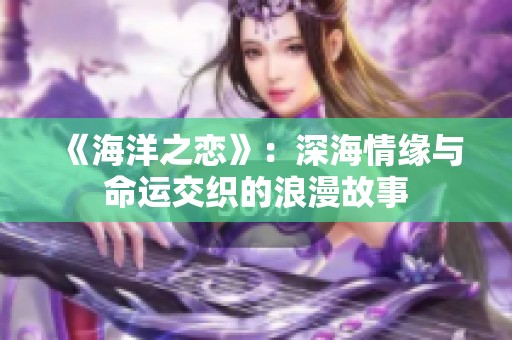 《海洋之恋》：深海情缘与命运交织的浪漫故事