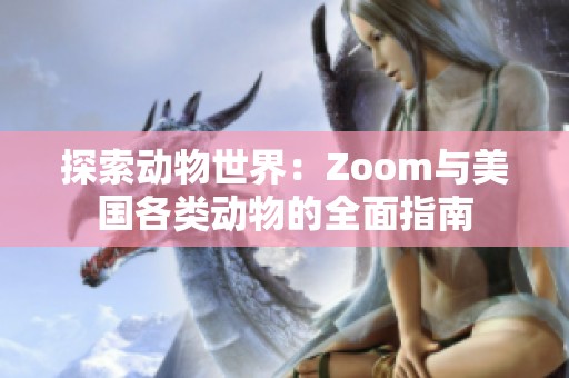 探索动物世界：Zoom与美国各类动物的全面指南