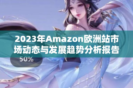 2023年Amazon欧洲站市场动态与发展趋势分析报告