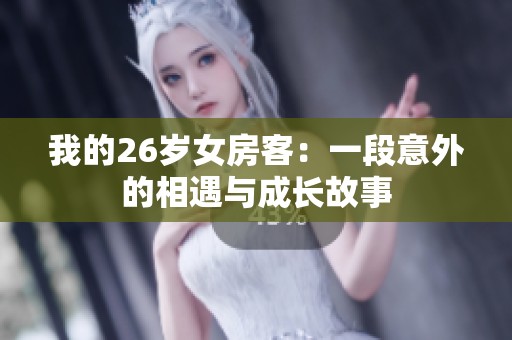 我的26岁女房客：一段意外的相遇与成长故事