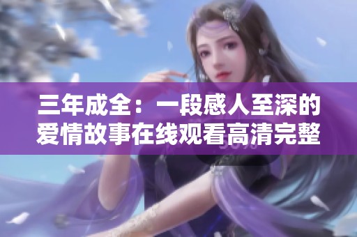 三年成全：一段感人至深的爱情故事在线观看高清完整版