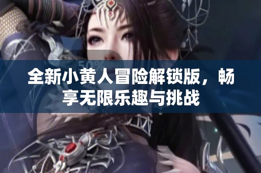 全新小黄人冒险解锁版，畅享无限乐趣与挑战