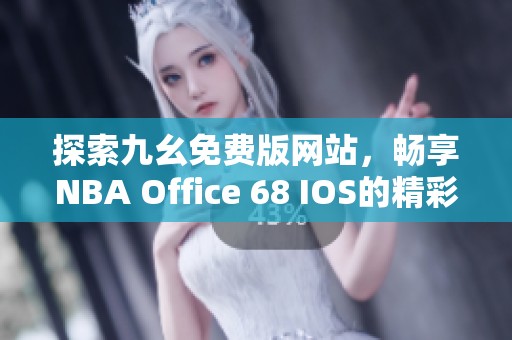 探索九幺免费版网站，畅享NBA Office 68 IOS的精彩体验