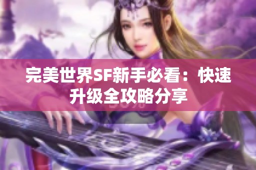 完美世界SF新手必看：快速升级全攻略分享