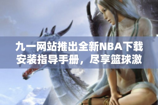 九一网站推出全新NBA下载安装指导手册，尽享篮球激情