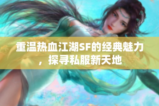 重温热血江湖SF的经典魅力，探寻私服新天地