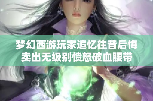 梦幻西游玩家追忆往昔后悔卖出无级别愤怒破血腰带