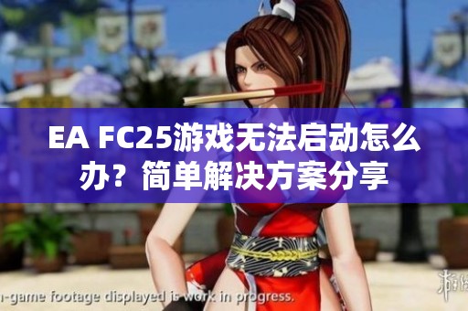 EA FC25游戏无法启动怎么办？简单解决方案分享