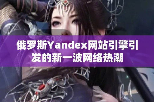 俄罗斯Yandex网站引擎引发的新一波网络热潮