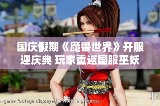 国庆假期《魔兽世界》开服迎庆典 玩家重返国服巫妖王之怒