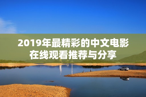 2019年最精彩的中文电影在线观看推荐与分享