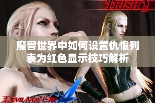 魔兽世界中如何设置仇恨列表为红色显示技巧解析