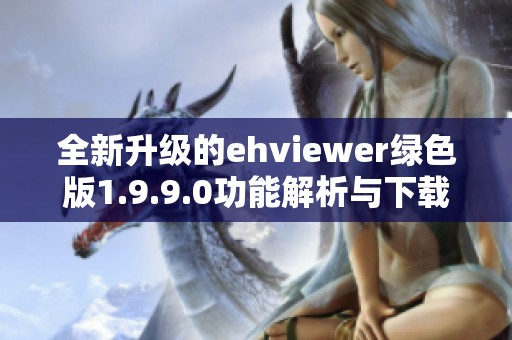 全新升级的ehviewer绿色版1.9.9.0功能解析与下载指南