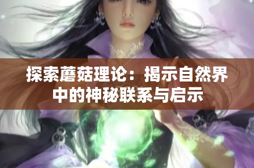 探索蘑菇理论：揭示自然界中的神秘联系与启示