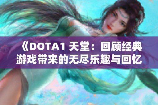 《DOTA1 天堂：回顾经典游戏带来的无尽乐趣与回忆》