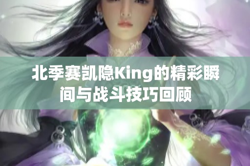 北季赛凯隐King的精彩瞬间与战斗技巧回顾