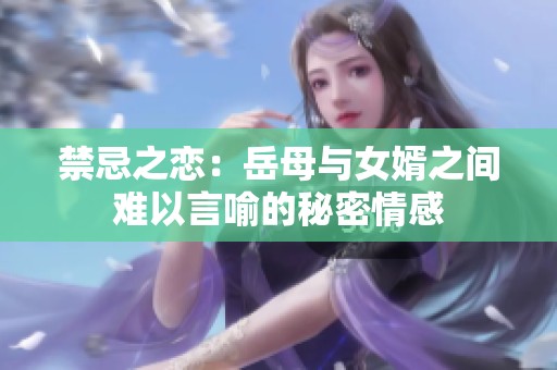 禁忌之恋：岳母与女婿之间难以言喻的秘密情感