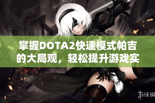 掌握DOTA2快速模式帕吉的大局观，轻松提升游戏实力