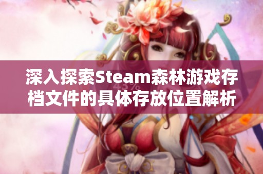 深入探索Steam森林游戏存档文件的具体存放位置解析