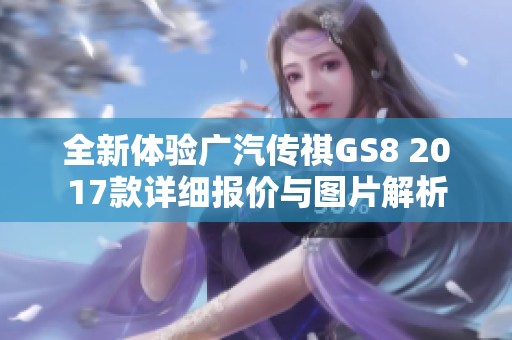 全新体验广汽传祺GS8 2017款详细报价与图片解析