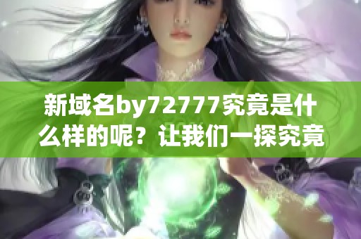 新域名by72777究竟是什么样的呢？让我们一探究竟！