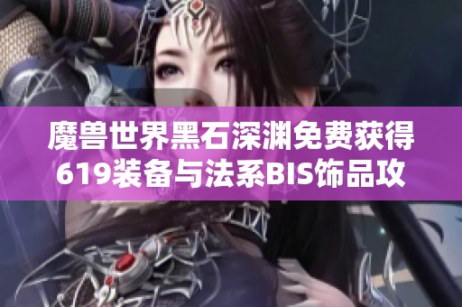 魔兽世界黑石深渊免费获得619装备与法系BIS饰品攻略