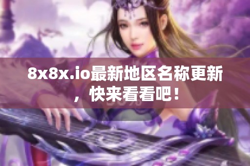 8x8x.io最新地区名称更新，快来看看吧！