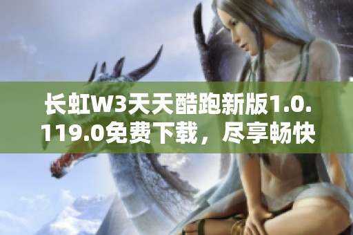 长虹W3天天酷跑新版1.0.119.0免费下载，尽享畅快跑酷体验