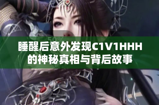 睡醒后意外发现C1V1HHH的神秘真相与背后故事