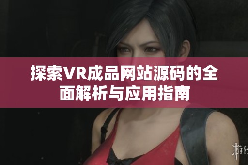 探索VR成品网站源码的全面解析与应用指南