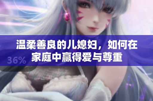 温柔善良的儿媳妇，如何在家庭中赢得爱与尊重