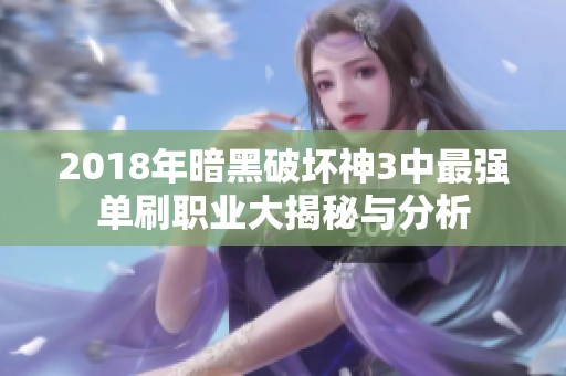 2018年暗黑破坏神3中最强单刷职业大揭秘与分析