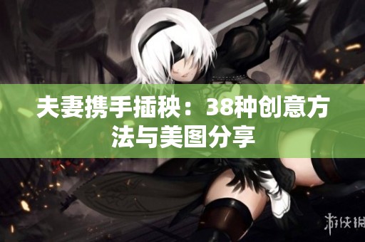 夫妻携手插秧：38种创意方法与美图分享