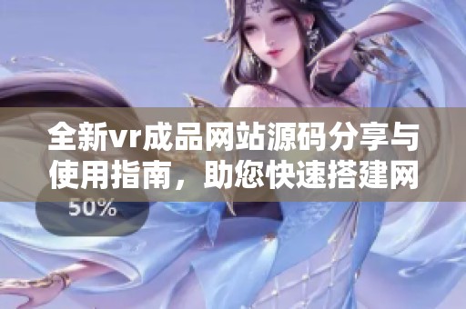 全新vr成品网站源码分享与使用指南，助您快速搭建网站