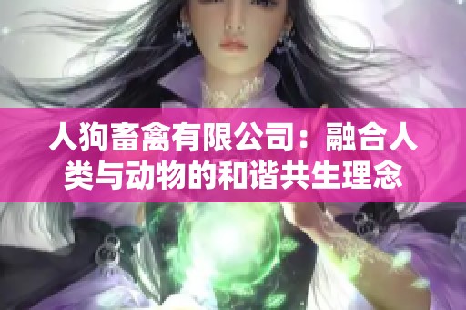 人狗畜禽有限公司：融合人类与动物的和谐共生理念