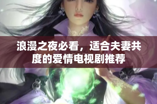 浪漫之夜必看，适合夫妻共度的爱情电视剧推荐