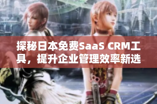 探秘日本免费SaaS CRM工具，提升企业管理效率新选择