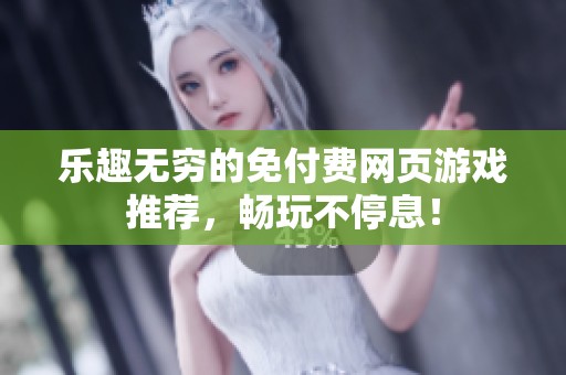 乐趣无穷的免付费网页游戏推荐，畅玩不停息！