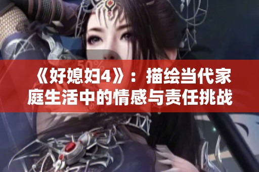 《好媳妇4》：描绘当代家庭生活中的情感与责任挑战