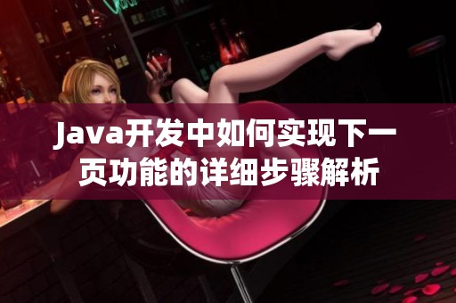 Java开发中如何实现下一页功能的详细步骤解析