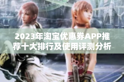 2023年淘宝优惠券APP推荐十大排行及使用评测分析