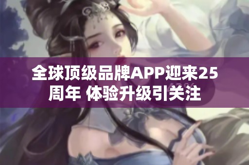 全球顶级品牌APP迎来25周年 体验升级引关注