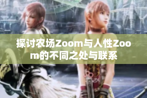 探讨农场Zoom与人性Zoom的不同之处与联系