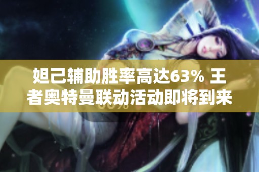 妲己辅助胜率高达63% 王者奥特曼联动活动即将到来