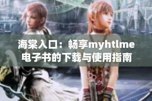 海棠入口：畅享myhtlme电子书的下载与使用指南