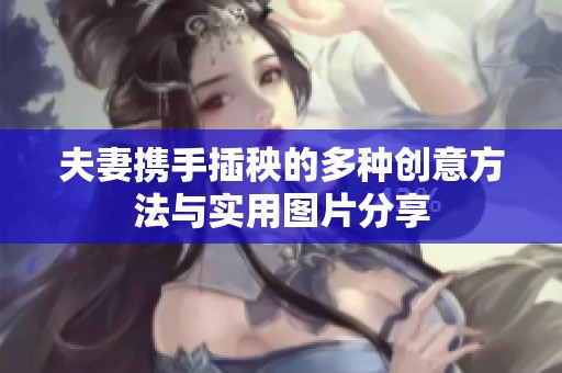 夫妻携手插秧的多种创意方法与实用图片分享