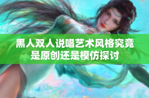 黑人双人说唱艺术风格究竟是原创还是模仿探讨