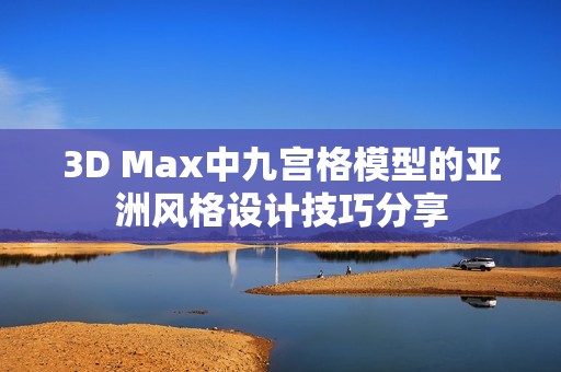 3D Max中九宫格模型的亚洲风格设计技巧分享